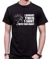 T-shirt -  I bought this t-shirt with your money