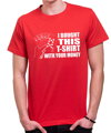 T-shirt -  I bought this t-shirt with your money