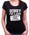 T-shirt - Sorry I'm late, I didn't want to come