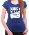 T-shirt - Sorry I'm late, I didn't want to come