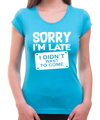 T-shirt - Sorry I'm late, I didn't want to come
