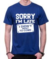 T-shirt - Sorry I'm late, I didn't want to come