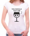 T-shirt - You should text him (women's)