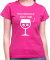 T-shirt - You should text him (women's)