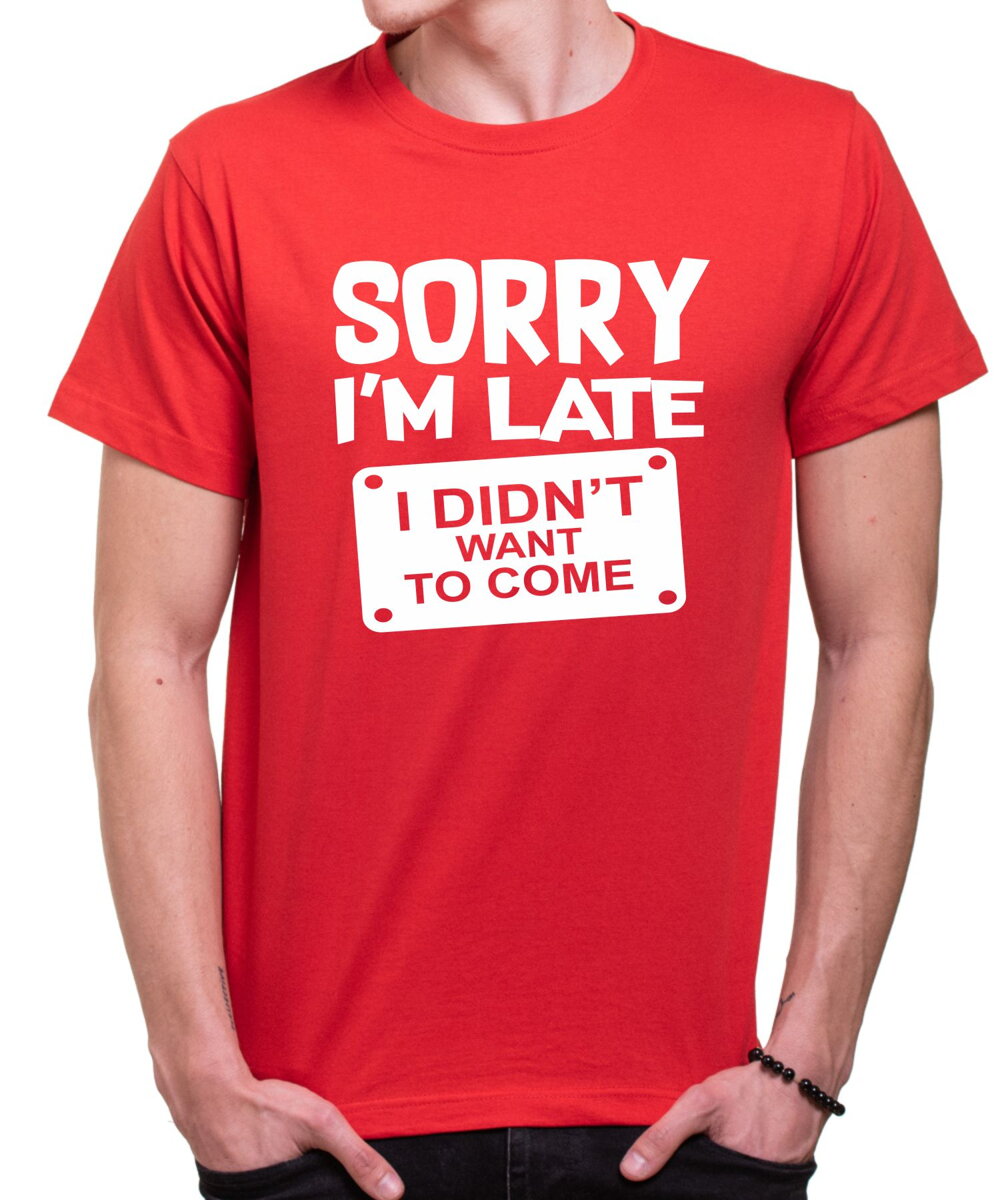 Unisex Sorry I\u2019m Late I Didn\u2019t Want to Come Funny T-shirt