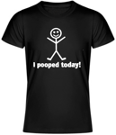 T-shirt - I pooped today!
