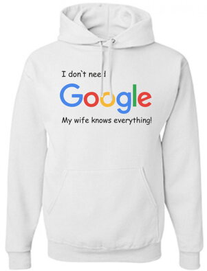 Hoodie -  I don`t need Google, my wife knows everything!