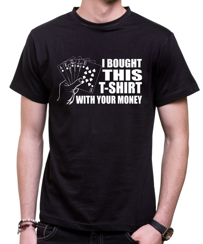 T-shirt -  I bought this t-shirt with your money