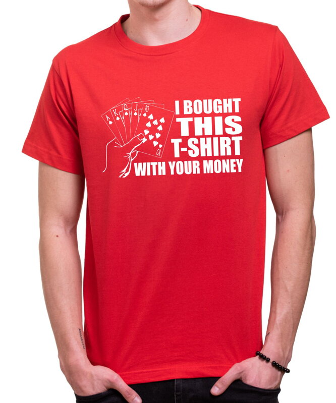 T-shirt -  I bought this t-shirt with your money
