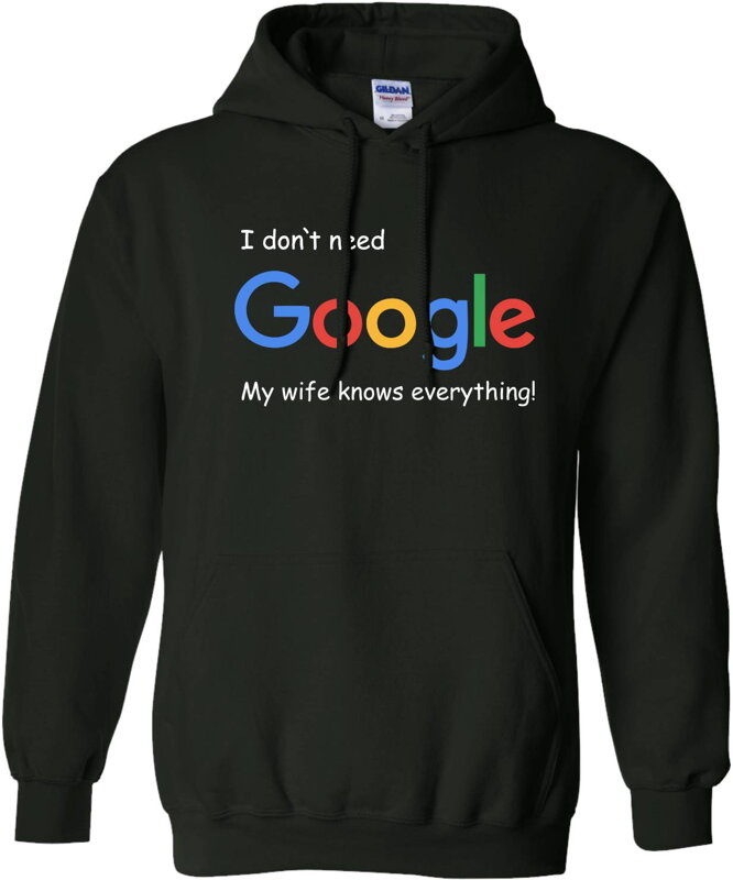 Hoodie -  I don`t need Google, my wife knows everything!