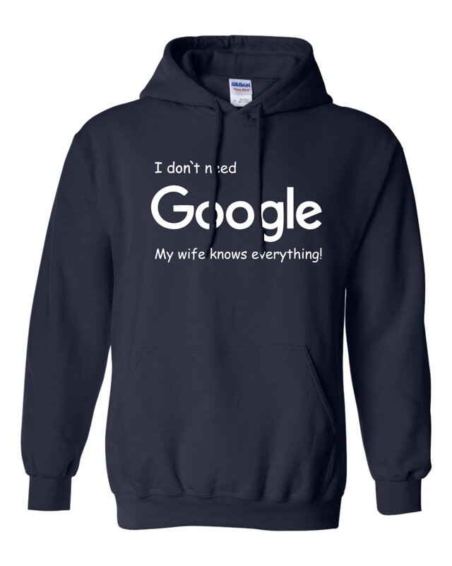 Hoodie -  I don`t need Google, my wife knows everything!