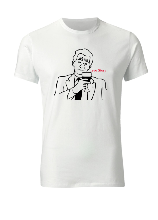 T-shirt - MEME - True story
